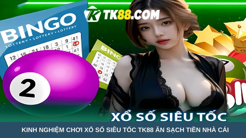 Kinh nghiệm chơi xổ số siêu tốc TK88 