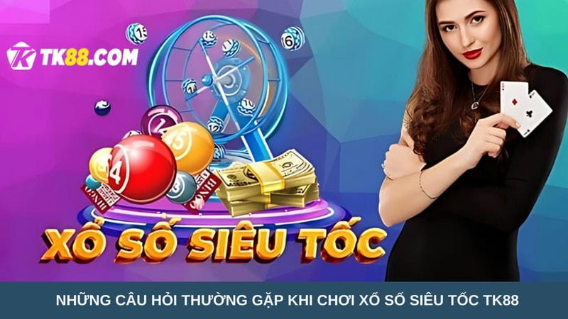 câu hỏi thường gặp khi chơi xổ số siêu tốc TK88