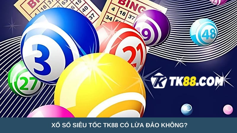 Xổ số siêu tốc TK88 có lừa đảo