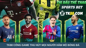 TK88 cổng game thu hút người hâm mộ bóng đá