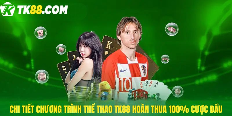 Chi tiết chương trình Thể thao TK88 hoàn thua 100% cược đầu