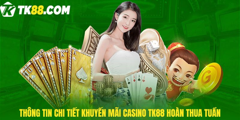 Thông tin chi tiết Khuyến mãi Casino TK88 hoàn thua tuần