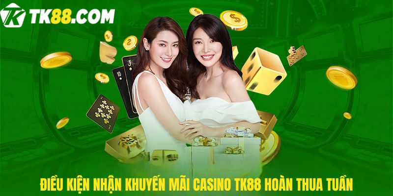 Điều kiện nhận Khuyến mãi Casino TK88 hoàn thua tuần