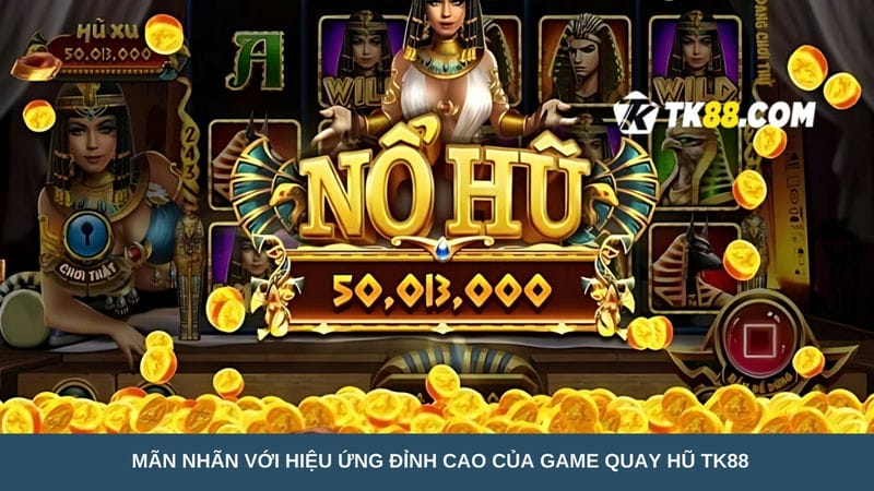 hiệu ứng đỉnh cao của game quay hũ 