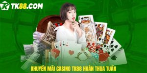 Khuyến mãi Casino TK88 hoàn thua tuần