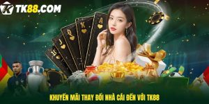 Khuyến mãi thay đổi nhà cái đến với TK88