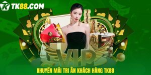 Khuyến mãi tri ân khách hàng TK88