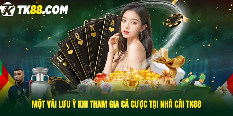 Một vài lưu ý khi tham gia cá cược tại nhà cái TK88