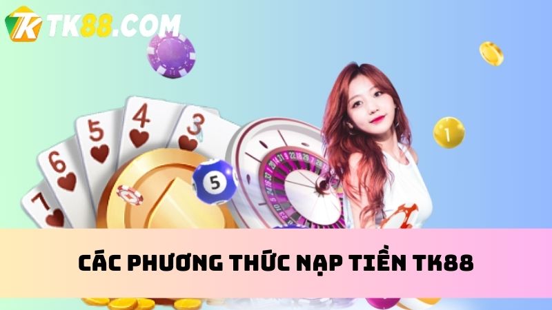 phương thức nạp tiền TK88 cơ bản