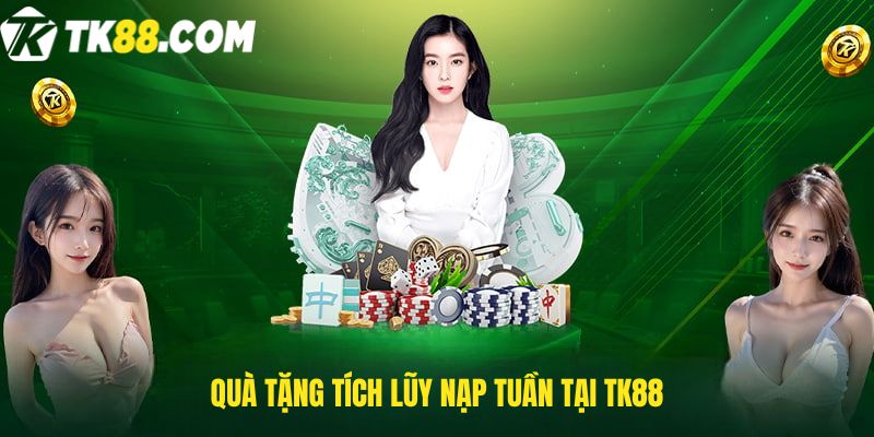 Quà tặng tích lũy nạp tuần tại TK88