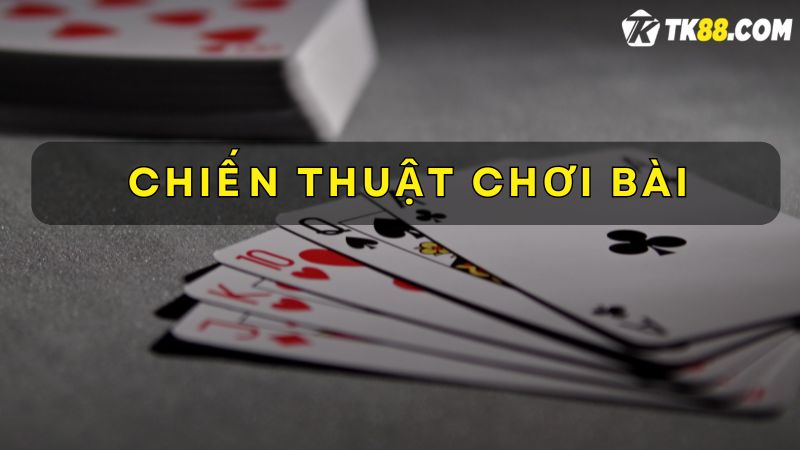 Cách chơi Tiến lên miền Nam TK88 theo chiến thuật