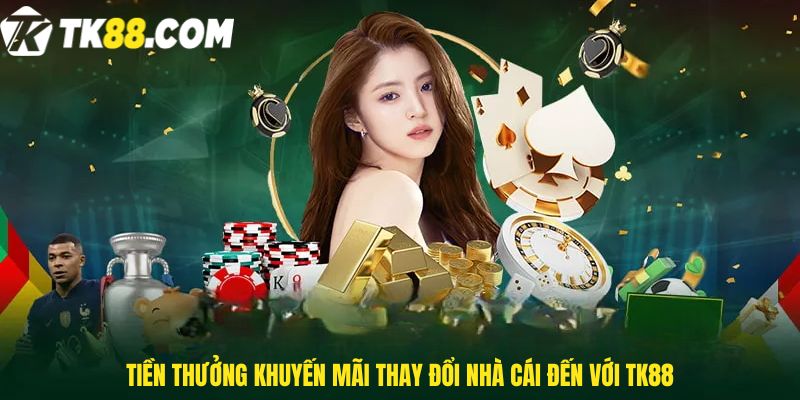 Tiền thưởng Khuyến mãi thay đổi nhà cái đến với TK88