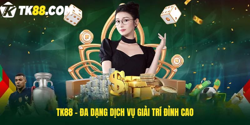 TK88 - Đa dạng dịch vụ giải trí đỉnh cao